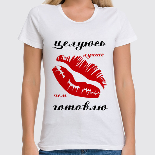 Заказать женскую футболку в Москве. Футболка классическая Целуюсь лучше, чем готовлю от weeert - готовые дизайны и нанесение принтов.