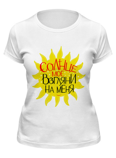 Заказать женскую футболку в Москве. Футболка классическая Солнце мое, взгляни на меня от Елена  - готовые дизайны и нанесение принтов.