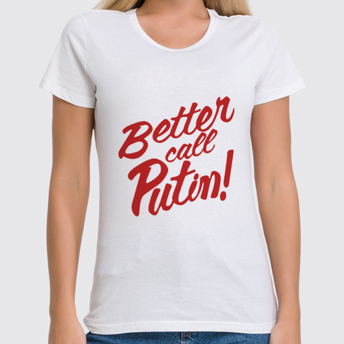 Заказать женскую футболку в Москве. Футболка классическая Better call Putin! от gopotol - готовые дизайны и нанесение принтов.