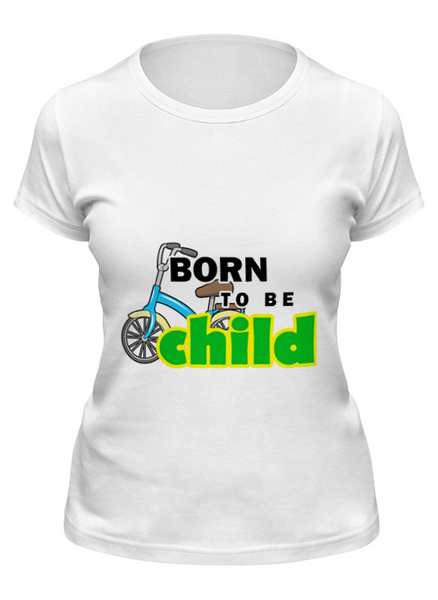 Заказать женскую футболку в Москве. Футболка классическая Born to be Child  от Ксения Золотухина - готовые дизайны и нанесение принтов.