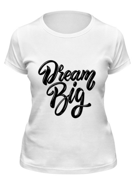 Заказать женскую футболку в Москве. Футболка классическая Dream Big от fashionsallymagazine@gmail.com - готовые дизайны и нанесение принтов.