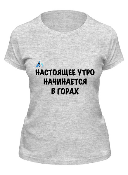 Заказать женскую футболку в Москве. Футболка классическая Настоящее утро начинается в горах  от Mountains with meaning - готовые дизайны и нанесение принтов.