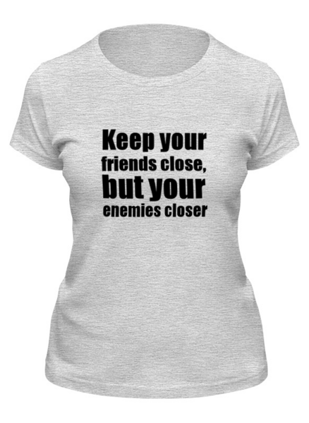 Keep you close. Keep your friends close, but your Enemies closer. Футболка keep your friends close. Keep your friends close and your Enemies closer перевод. Футболка keep your friends close and your Enemies closer.