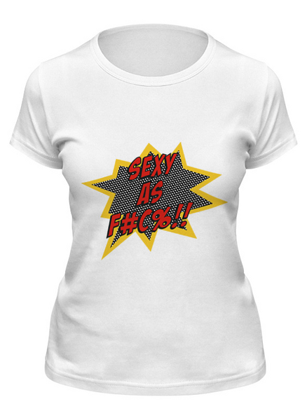 Заказать женскую футболку в Москве. Футболка классическая Sexy as f#c%!! от Антон Величко - готовые дизайны и нанесение принтов.
