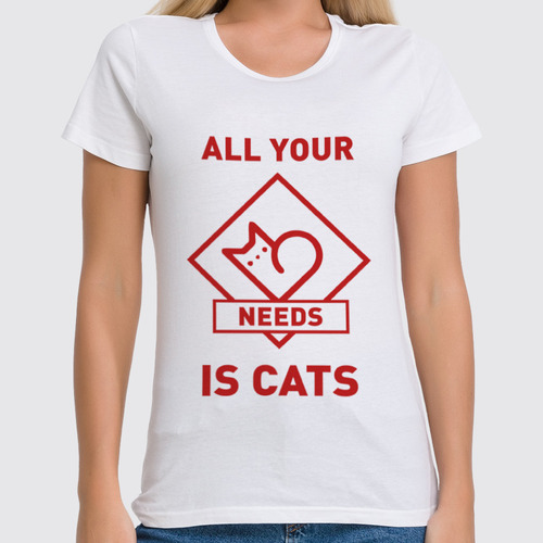 Заказать женскую футболку в Москве. Футболка классическая All your needs is cats от catification - готовые дизайны и нанесение принтов.