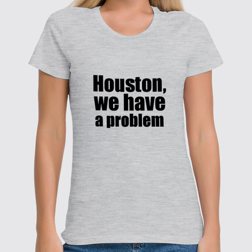 Заказать женскую футболку в Москве. Футболка классическая Houston, we have a problem от KinoArt - готовые дизайны и нанесение принтов.