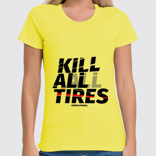 Заказать женскую футболку в Москве. Футболка классическая Kill All Tires - Drift Car от s.podosenov@mail.ru - готовые дизайны и нанесение принтов.