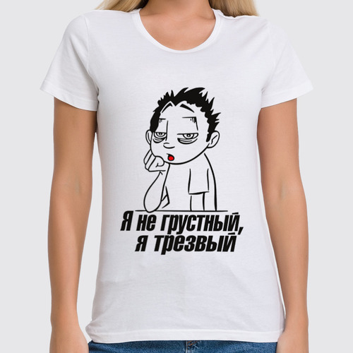 Заказать женскую футболку в Москве. Футболка классическая Не грустный,а трезвый от Елена  - готовые дизайны и нанесение принтов.