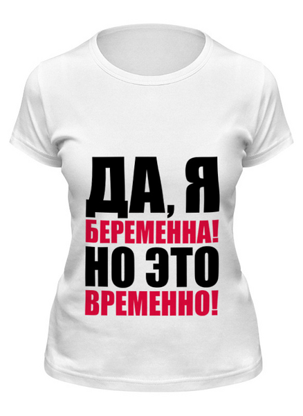 Заказать женскую футболку в Москве. Футболка классическая Да, я беременна! Но это временно! от TheSuvenir - готовые дизайны и нанесение принтов.