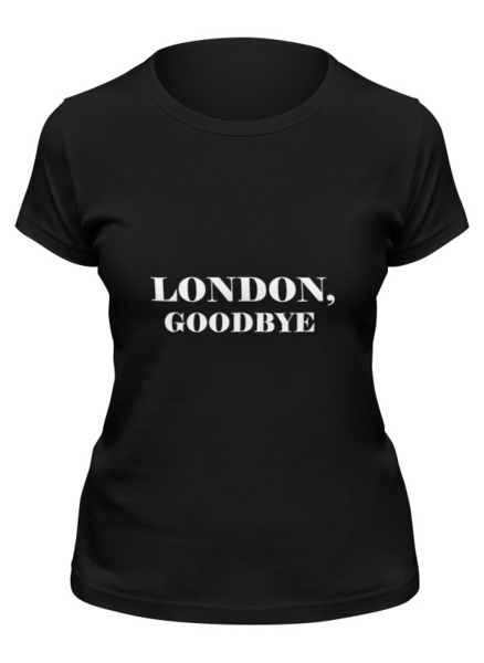 Заказать женскую футболку в Москве. Футболка классическая LONDON, GOODBYE  от oneman - готовые дизайны и нанесение принтов.