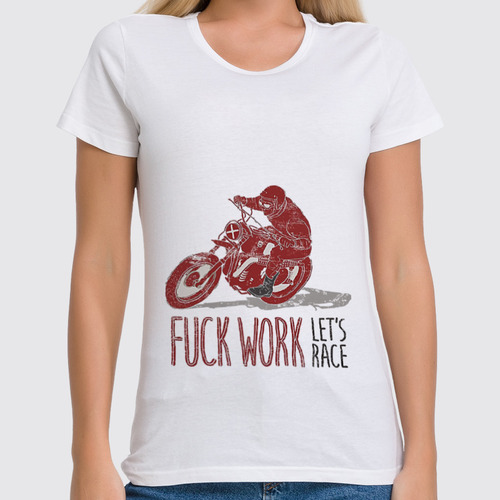 Заказать женскую футболку в Москве. Футболка классическая Fuck work, let's race! от madwheelz - готовые дизайны и нанесение принтов.