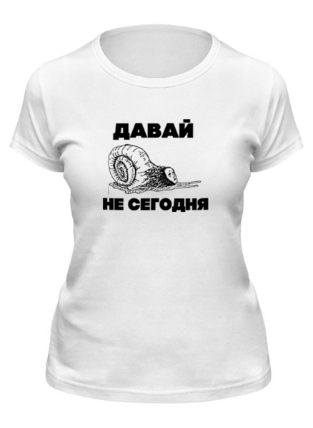 Заказать женскую футболку в Москве. Футболка классическая Давай не сегодня от kaksel@mail.ru - готовые дизайны и нанесение принтов.