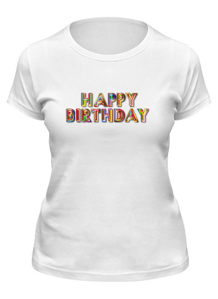 Заказать женскую футболку в Москве. Футболка классическая Happy Birthday от THE_NISE  - готовые дизайны и нанесение принтов.