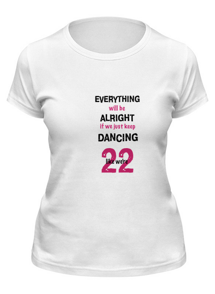 Заказать женскую футболку в Москве. Футболка классическая Taylor Swift 22 от djnataliya - готовые дизайны и нанесение принтов.