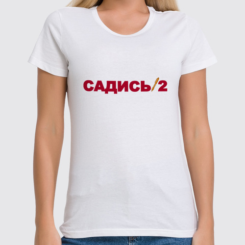 Заказать женскую футболку в Москве. Футболка классическая Садись 2 от gopotol - готовые дизайны и нанесение принтов.