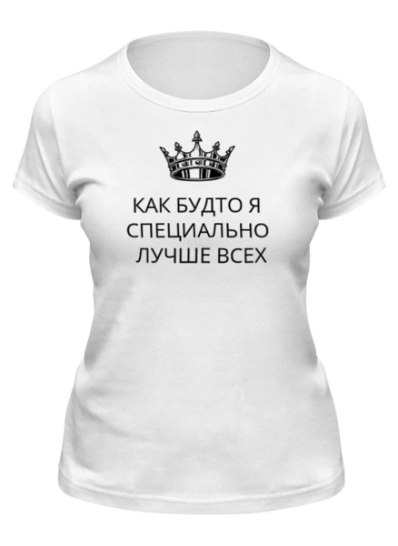 Заказать женскую футболку в Москве. Футболка классическая Я специально лучше всех от Roman Buzunov - готовые дизайны и нанесение принтов.