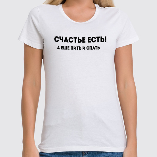 Заказать женскую футболку в Москве. Футболка классическая Счастье есть! А еще пить и спать  от Roman Buzunov - готовые дизайны и нанесение принтов.