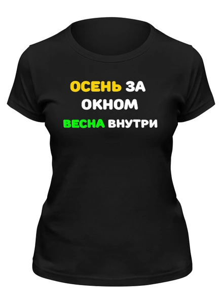 Заказать женскую футболку в Москве. Футболка классическая Осень за окном, весна внутри от Roman Buzunov - готовые дизайны и нанесение принтов.