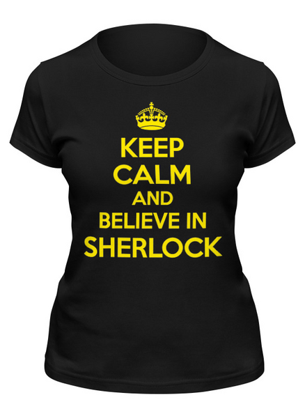 Заказать женскую футболку в Москве. Футболка классическая Keep calm and believe in sherlock holmes от Celluloid - готовые дизайны и нанесение принтов.