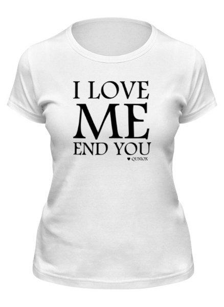 Заказать женскую футболку в Москве. Футболка классическая I love me end you от quniox - готовые дизайны и нанесение принтов.
