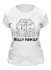 Заказать женскую футболку в Москве. Футболка классическая Bully family  от angelabelokopytova@gmail.com - готовые дизайны и нанесение принтов.