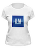 Заказать женскую футболку в Москве. Футболка классическая GM. General Motors от Garry - готовые дизайны и нанесение принтов.