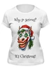 Заказать женскую футболку в Москве. Футболка классическая  Why so serious? It's christmas! от Александр Серебренников - готовые дизайны и нанесение принтов.