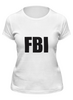Заказать женскую футболку в Москве. Футболка классическая FBI AGENT от gent777 - готовые дизайны и нанесение принтов.