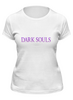 Заказать женскую футболку в Москве. Футболка классическая Dark Souls от THE_NISE  - готовые дизайны и нанесение принтов.