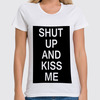 Заказать женскую футболку в Москве. Футболка классическая Shut up and kiss me от Polilog - готовые дизайны и нанесение принтов.