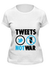 Заказать женскую футболку в Москве. Футболка классическая Tweets Not War от Printio - готовые дизайны и нанесение принтов.