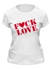 Заказать женскую футболку в Москве. Футболка классическая F*ck Love от Александр Серебренников - готовые дизайны и нанесение принтов.