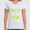 Заказать женскую футболку в Москве. Футболка классическая Shut Up & Train – Заткнись и тренируйся (2) от БОЕВОЕ САМБО - готовые дизайны и нанесение принтов.