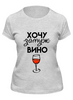 Заказать женскую футболку в Москве. Футболка классическая Хочу замуж вино от vaker4@gmail.com - готовые дизайны и нанесение принтов.