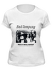 Заказать женскую футболку в Москве. Футболка классическая группа "Bad Company" от Fedor - готовые дизайны и нанесение принтов.