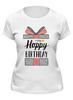 Заказать женскую футболку в Москве. Футболка классическая Happy Birthday  от Polilog - готовые дизайны и нанесение принтов.