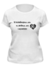 Заказать женскую футболку в Москве. Футболка классическая Цитата о любви от tsmnui@mail.ru - готовые дизайны и нанесение принтов.