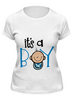 Заказать женскую футболку в Москве. Футболка классическая It's a boy от josephina_ogrizkina - готовые дизайны и нанесение принтов.