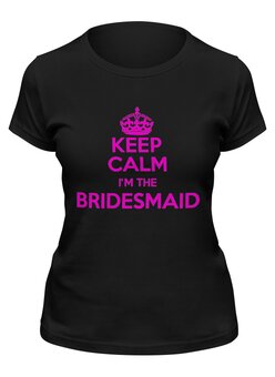 Заказать женскую футболку в Москве. Футболка классическая KEEP CALM I'M THE BRIDESMAID от Андрей Саенко - готовые дизайны и нанесение принтов.