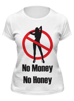 Заказать женскую футболку в Москве. Футболка классическая No money No honey! (Нет денет, Нет меда!) от Easy-store - готовые дизайны и нанесение принтов.