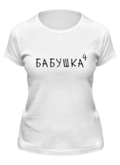 Заказать женскую футболку в Москве. Футболка классическая Бабушка⁴ от Александр Серебренников - готовые дизайны и нанесение принтов.