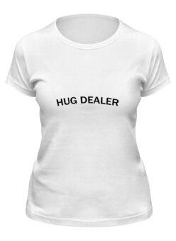 Заказать женскую футболку в Москве. Футболка классическая Hug Dealer от Петр Золотухин - готовые дизайны и нанесение принтов.