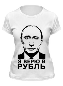 Заказать женскую футболку в Москве. Футболка классическая Я верю в рубль от Дмитрий - готовые дизайны и нанесение принтов.