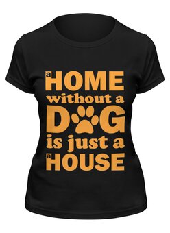 Заказать женскую футболку в Москве. Футболка классическая Дом без собаки, не дом  от originals - готовые дизайны и нанесение принтов.