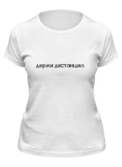 Заказать женскую футболку в Москве. Футболка классическая Держи дистанцию от t_interior@mail.ru - готовые дизайны и нанесение принтов.