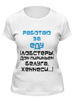 Заказать женскую футболку в Москве. Футболка классическая Работаю за еду от Юрий Чингаев - готовые дизайны и нанесение принтов.