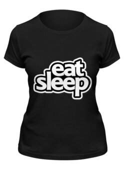 Заказать женскую футболку в Москве. Футболка классическая Eat sleep от Vasilixa - готовые дизайны и нанесение принтов.