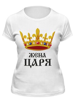 Заказать женскую футболку в Москве. Футболка классическая Жена царя (парная) от Илья Щеблецов - готовые дизайны и нанесение принтов.