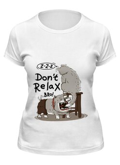 Заказать женскую футболку в Москве. Футболка классическая Don t relax bro! от Joy - готовые дизайны и нанесение принтов.