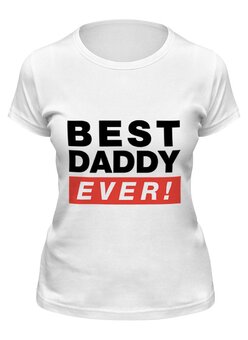 Заказать женскую футболку в Москве. Футболка классическая Лучший Отец (Best Dad Ever) от coolmag - готовые дизайны и нанесение принтов.